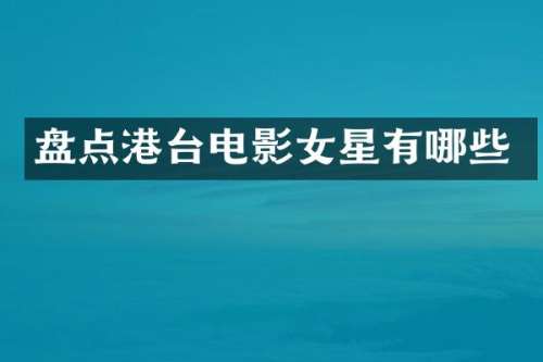 盘点港台电影女星有哪些