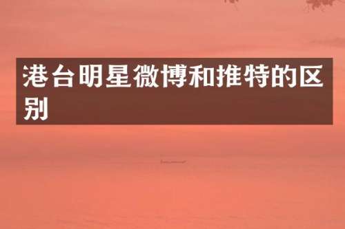 港台明星微博和推特的区别