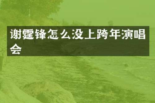 谢霆锋怎么没上跨年演唱会