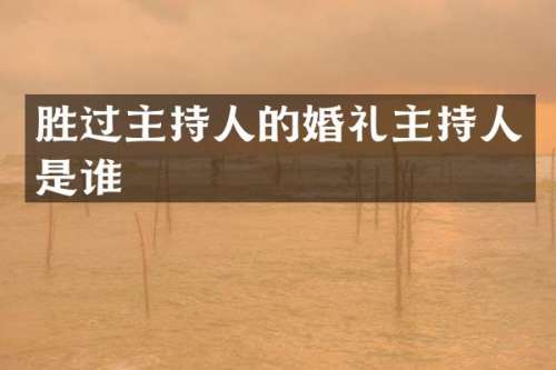 胜过主持人的婚礼主持人是谁