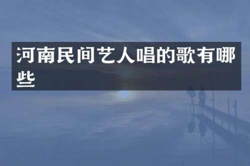 河南民间艺人唱的歌有哪些