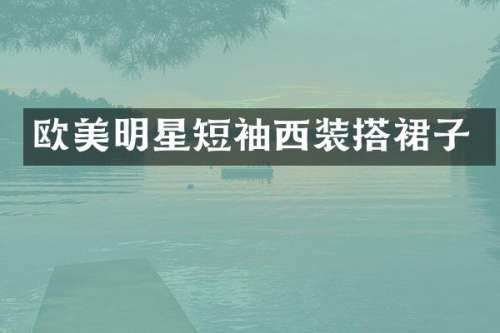 欧美明星短袖西装搭裙子
