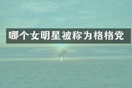 哪个女明星被称为格格党