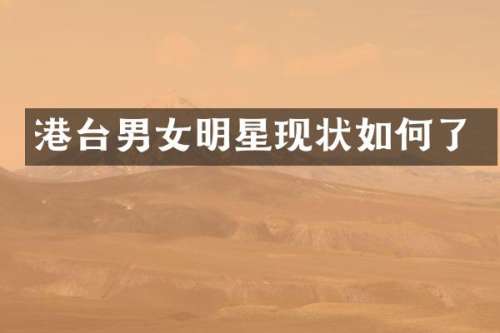 港台男女明星现状如何了
