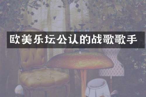 欧美乐坛公认的战歌歌手