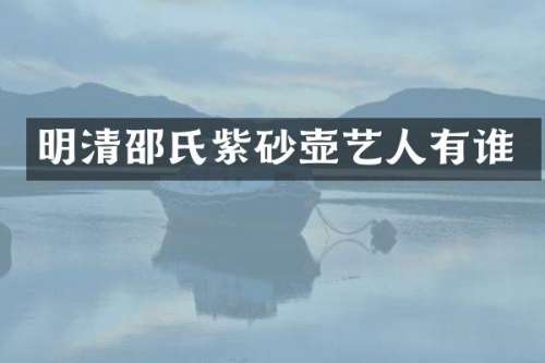 明清邵氏紫砂壶艺人有谁
