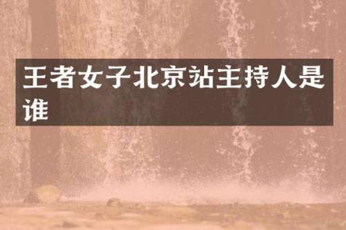 王者女子北京站主持人是谁