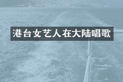 港台女艺人在大陆唱歌