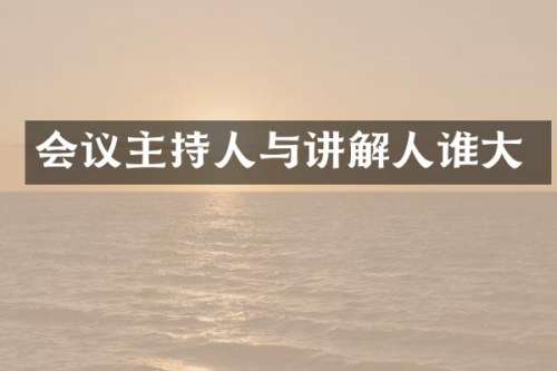 会议主持人与讲解人谁大