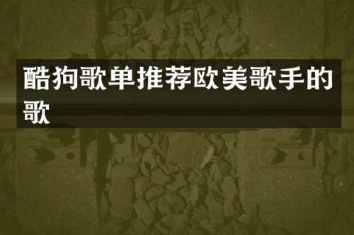 酷狗歌单推荐欧美歌手的歌