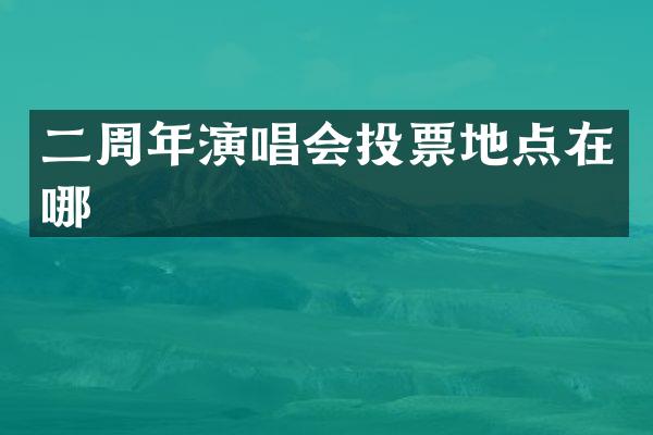 二周年演唱会投票地点在哪
