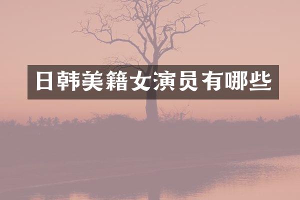 日韩美籍女演员有哪些