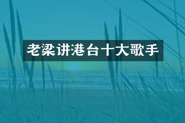 老梁讲港台十大歌手