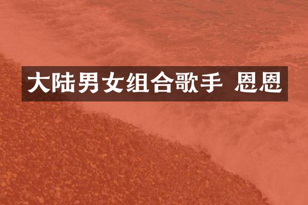 大陆男女组合歌手 恩恩
