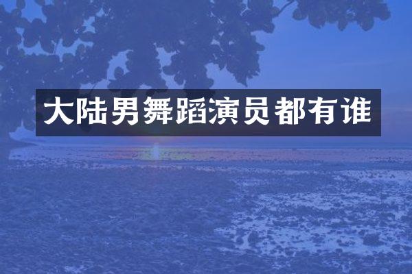 大陆男舞蹈演员都有谁