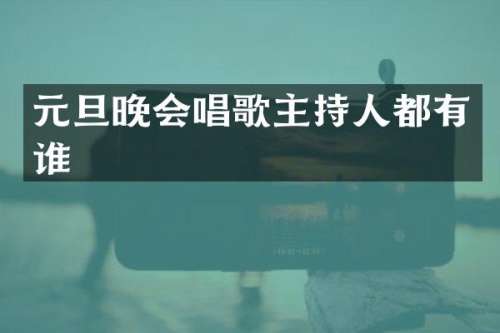 元旦晚会唱歌主持人都有谁