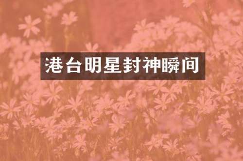 港台明星封神瞬间