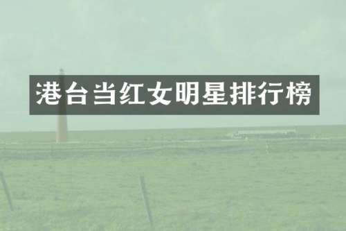 港台当红女明星排行榜
