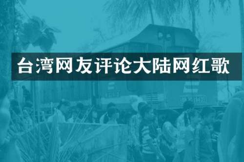 台湾网友评论大陆网红歌