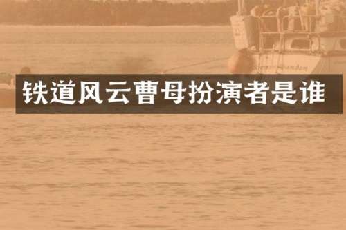 铁道风云曹母扮演者是谁