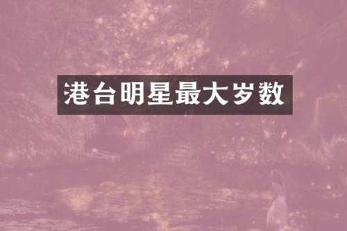 港台明星最大岁数