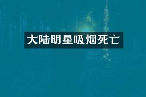 大陆明星吸烟死亡