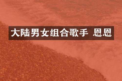 大陆男女组合歌手 恩恩