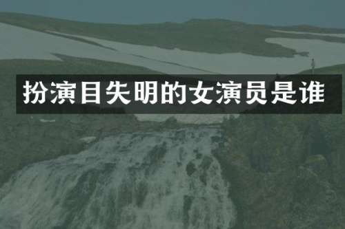 扮演目失明的女演员是谁