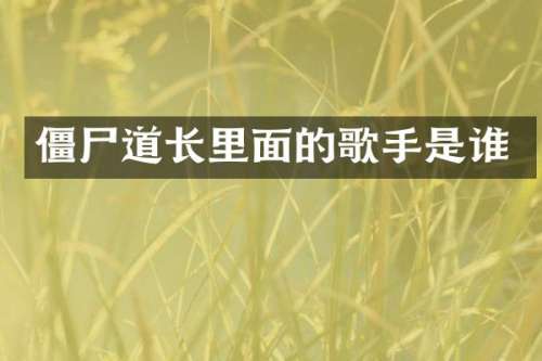 僵尸道长里面的歌手是谁