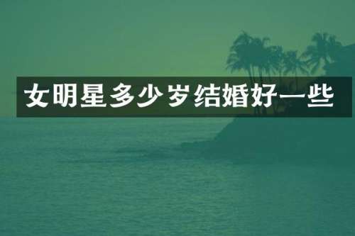 女明星结婚好一些