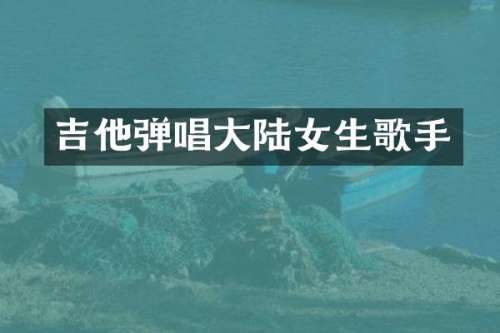 吉他弹唱大陆女生歌手