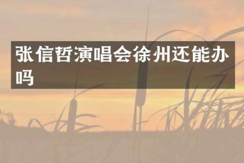 张信哲演唱会徐州还能办吗
