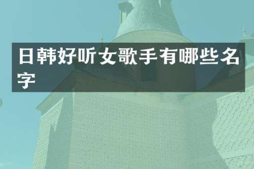 日韩好听女歌手有哪些名字