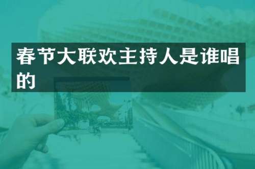 春节大联欢主持人是谁唱的