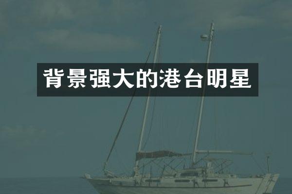 背景强大的港台明星
