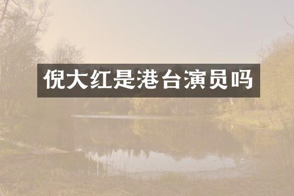 倪大红是港台演员吗