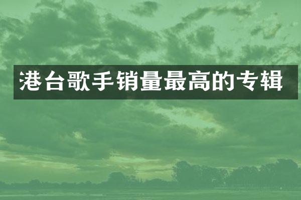 港台歌手销量最高的专辑