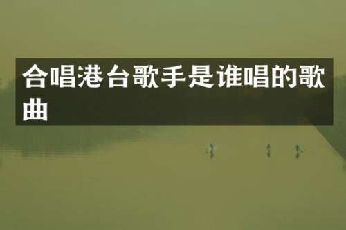 合唱港台歌手是谁唱的歌曲