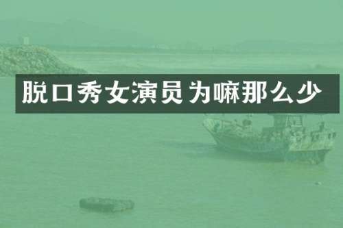 脱口秀女演员为嘛那么少