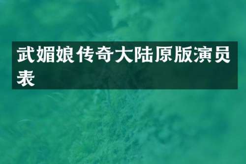 武媚娘传奇大陆原版演员表