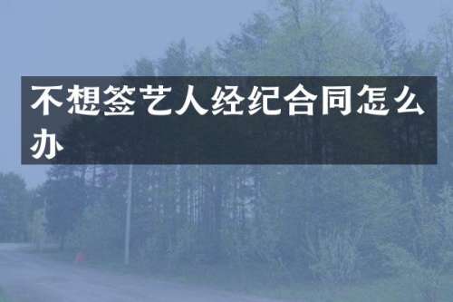 不想签艺人经纪合同怎么办