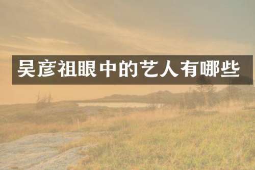 吴彦祖眼中的艺人有哪些