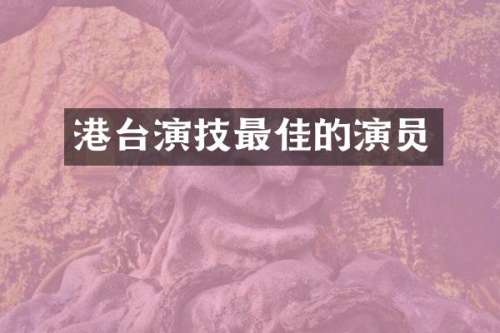 港台演技最佳的演员