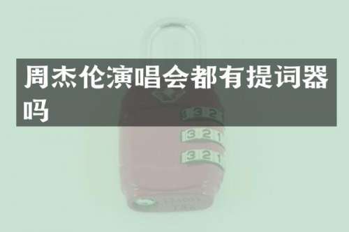 周杰伦演唱会都有提词器吗