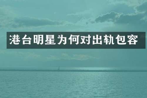 港台明星为何对出轨包容