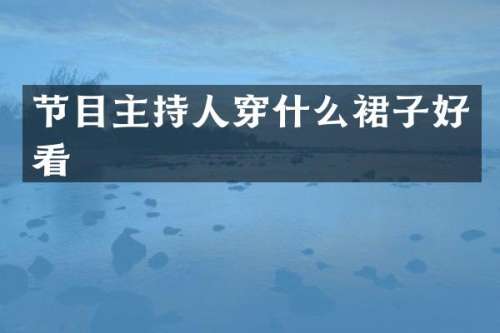 节目主持人穿什么裙子好看