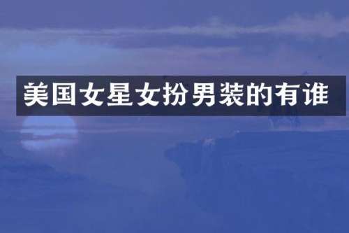 美国女星女扮男装的有谁