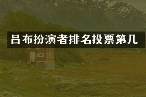 吕布扮演者排名投票第几
