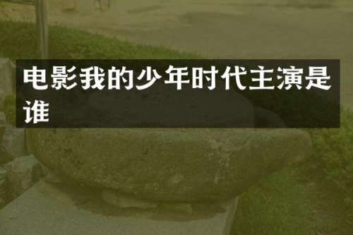 电影我的少年时代主演是谁