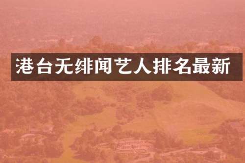 港台无绯闻艺人排名最新